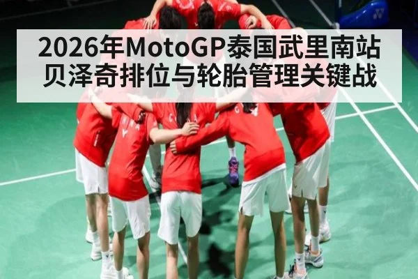2026年MotoGP泰国武里南站贝泽奇排位与轮胎管理关键战
